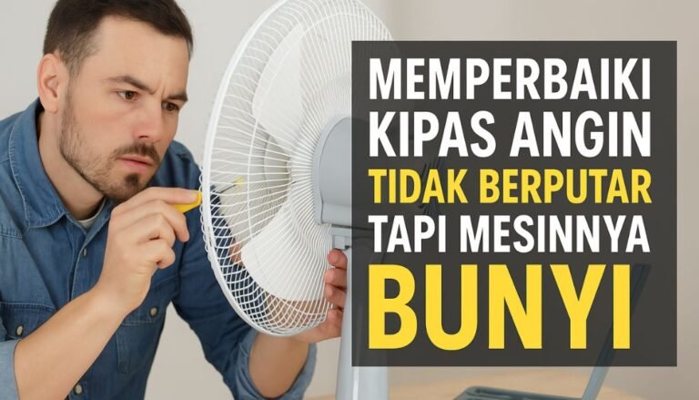 Kipas Angin Tidak Berputar Tapi Mesinnya Bunyi