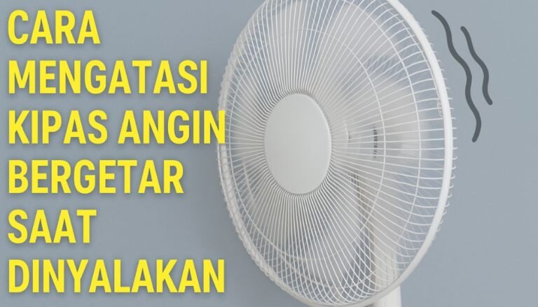 Kipas Angin Bergetar Saat Dinyalakan